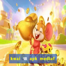 kwai 18 apk mediaf  re